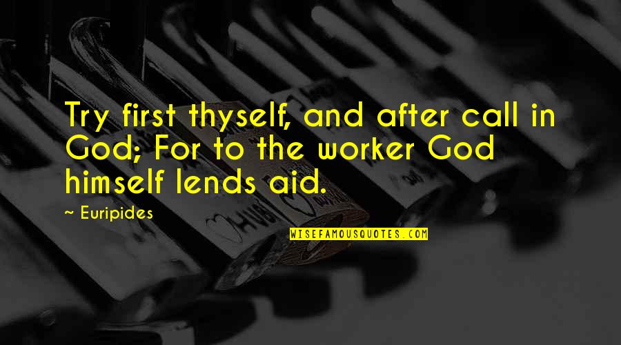 Aid Work Quotes By Euripides: Try first thyself, and after call in God;