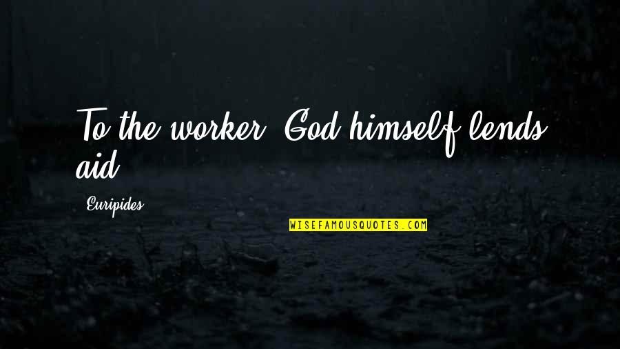 Aid Work Quotes By Euripides: To the worker, God himself lends aid.