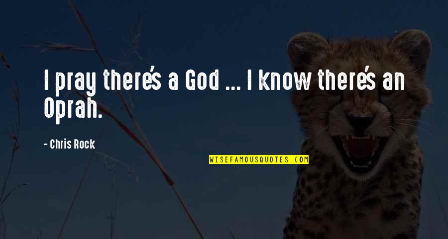 Aida Giachello Quotes By Chris Rock: I pray there's a God ... I know