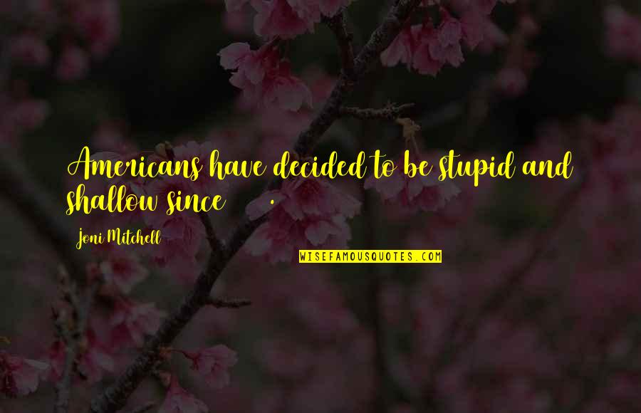 Aida Giachello Quotes By Joni Mitchell: Americans have decided to be stupid and shallow Aida Giachello Quotes By Joni Mitchell: Americans have decided to be stupid and shallow