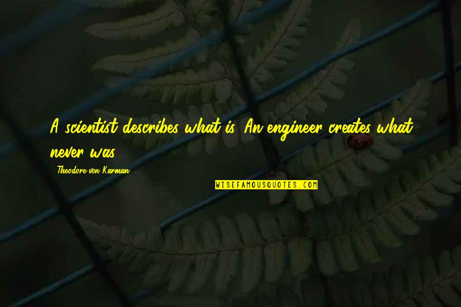 Aida Giachello Quotes By Theodore Von Karman: A scientist describes what is. An engineer creates