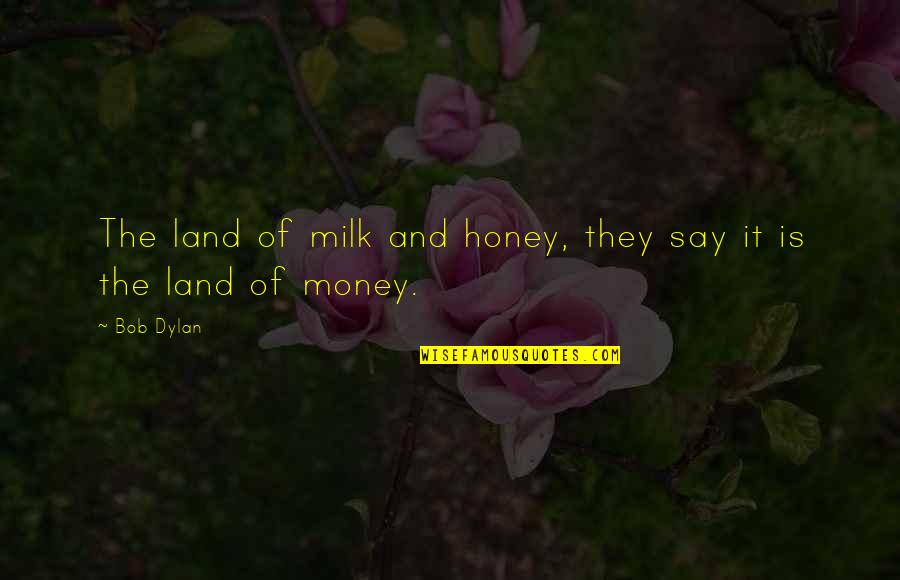 Aida Mitsuo Quotes By Bob Dylan: The land of milk and honey, they say