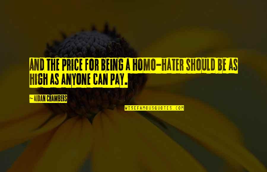 Aidan Chambers Quotes By Aidan Chambers: And the price for being a homo-hater should