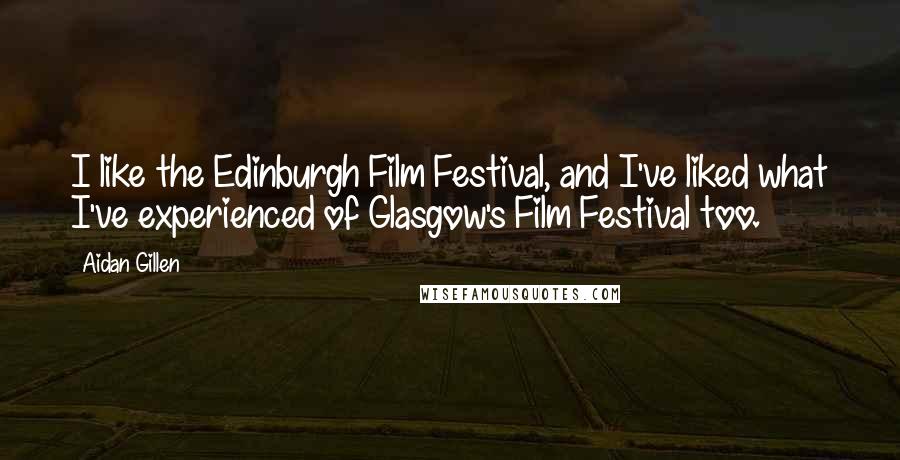 Aidan Gillen quotes: I like the Edinburgh Film Festival, and I've liked what I've experienced of Glasgow's Film Festival too.