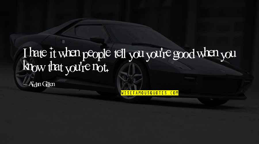 Aidan Gillen Quotes By Aidan Gillen: I hate it when people tell you you're