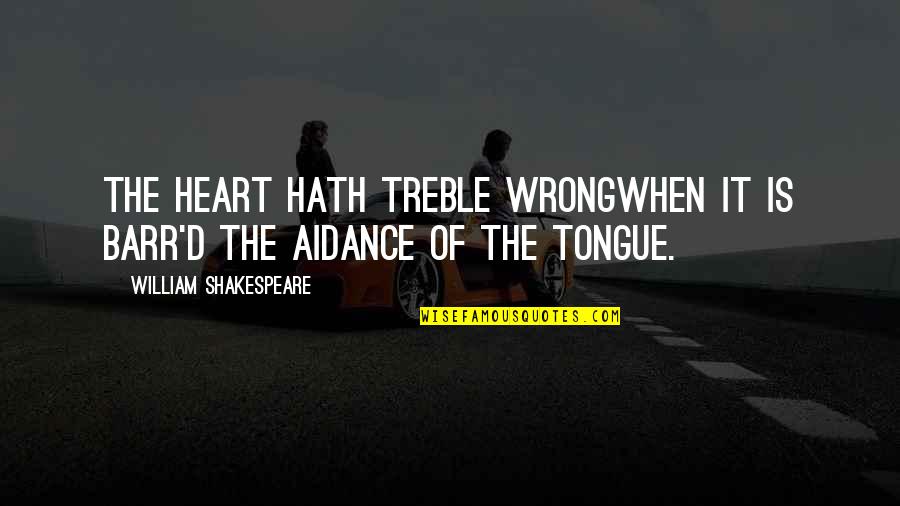 Aidance Quotes By William Shakespeare: The heart hath treble wrongWhen it is barr'd