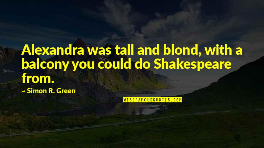 Aidance Skin Quotes By Simon R. Green: Alexandra was tall and blond, with a balcony