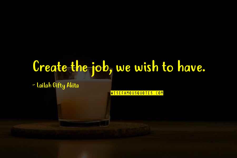 Aidata Printer Quotes By Lailah Gifty Akita: Create the job, we wish to have. Aidata Printer Quotes By Lailah Gifty Akita: Create the job, we wish to have.