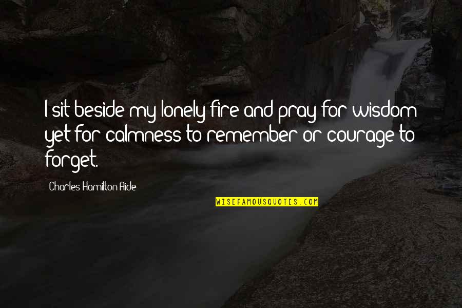 Aide Quotes By Charles Hamilton Aide: I sit beside my lonely fire and pray