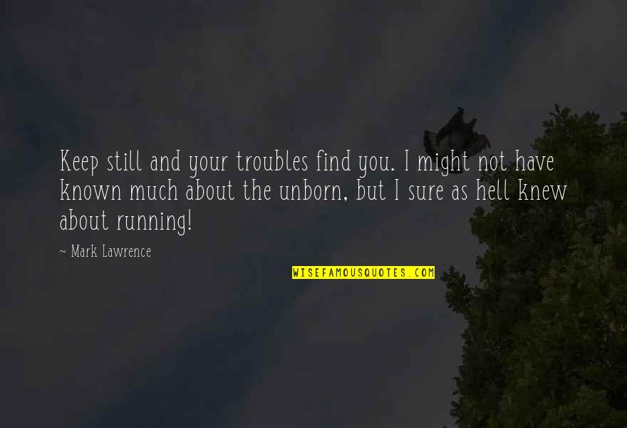 Aide Quotes By Mark Lawrence: Keep still and your troubles find you. I