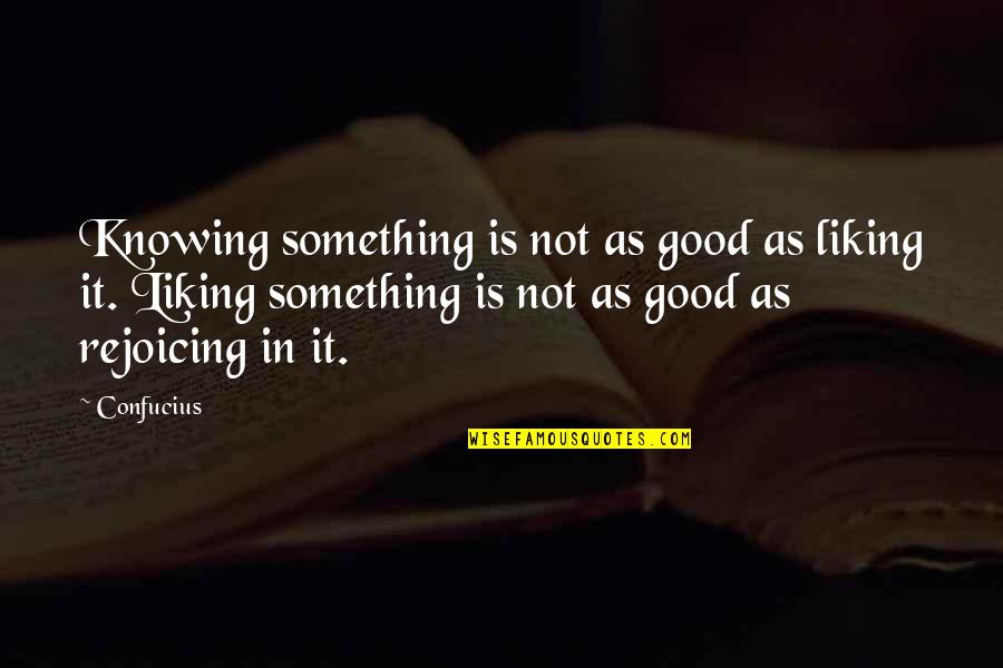 Aidea Tea Quotes By Confucius: Knowing something is not as good as liking