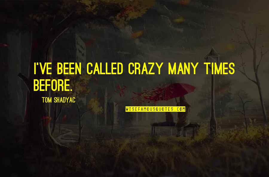 Aidea Tea Quotes By Tom Shadyac: I've been called crazy many times before.