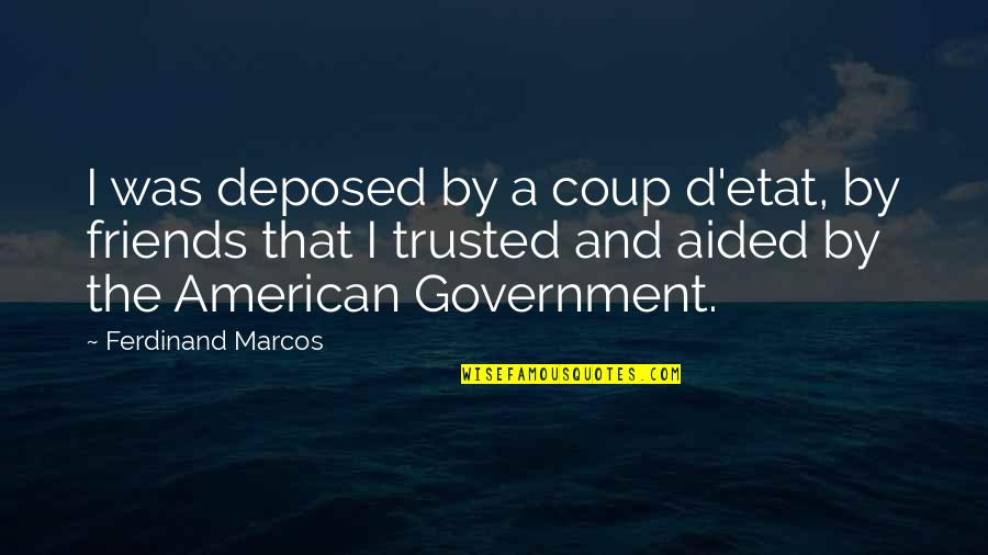 Aided Quotes By Ferdinand Marcos: I was deposed by a coup d'etat, by