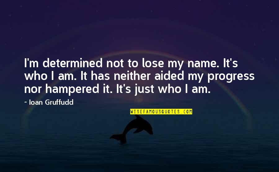 Aided Quotes By Ioan Gruffudd: I'm determined not to lose my name. It's