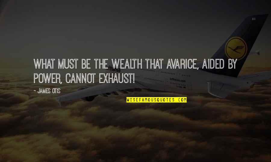 Aided Quotes By James Otis: What must be the wealth that avarice, aided