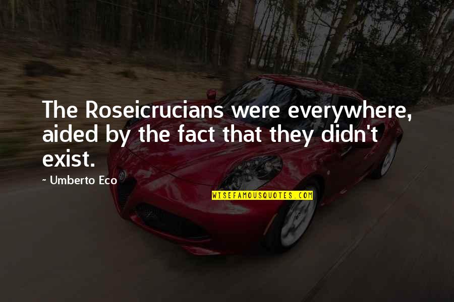 Aided Quotes By Umberto Eco: The Roseicrucians were everywhere, aided by the fact