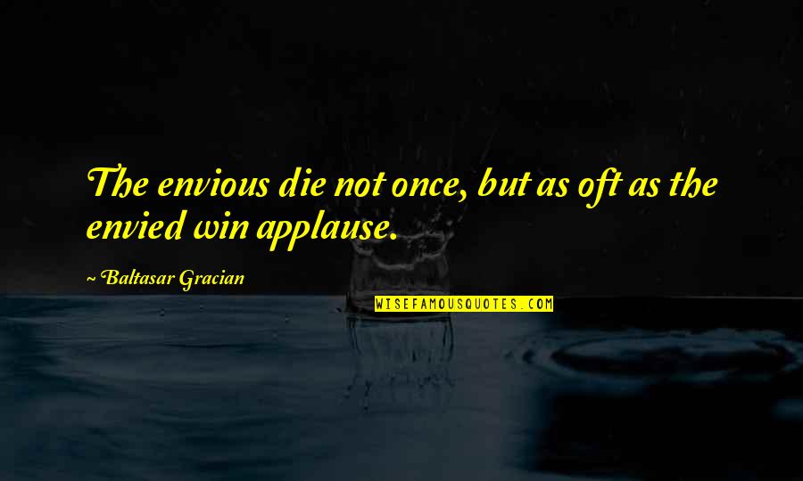Aiden The Fierce Quotes By Baltasar Gracian: The envious die not once, but as oft