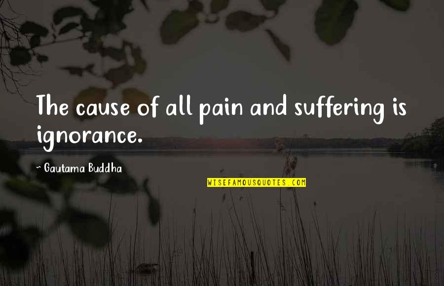 Aiden The Fierce Quotes By Gautama Buddha: The cause of all pain and suffering is