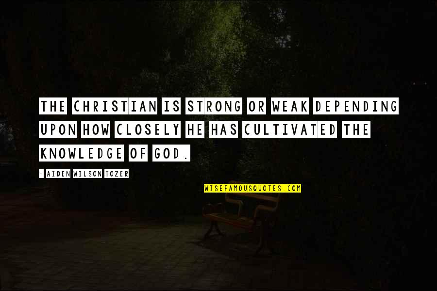 Aiden Tozer Quotes By Aiden Wilson Tozer: The Christian is strong or weak depending upon
