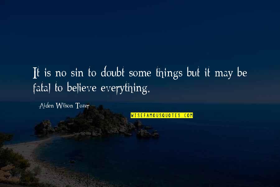 Aiden Tozer Quotes By Aiden Wilson Tozer: It is no sin to doubt some things