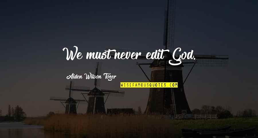 Aiden Tozer Quotes By Aiden Wilson Tozer: We must never edit God.
