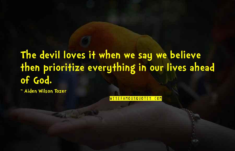 Aiden Tozer Quotes By Aiden Wilson Tozer: The devil loves it when we say we