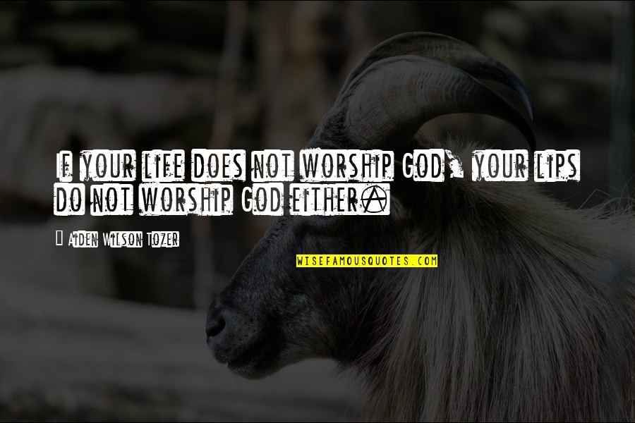 Aiden Tozer Quotes By Aiden Wilson Tozer: If your life does not worship God, your