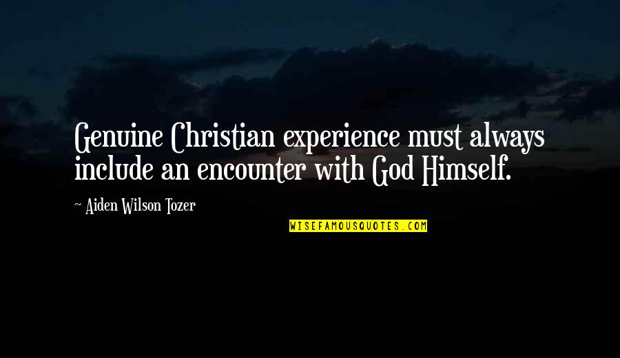 Aiden Tozer Quotes By Aiden Wilson Tozer: Genuine Christian experience must always include an encounter