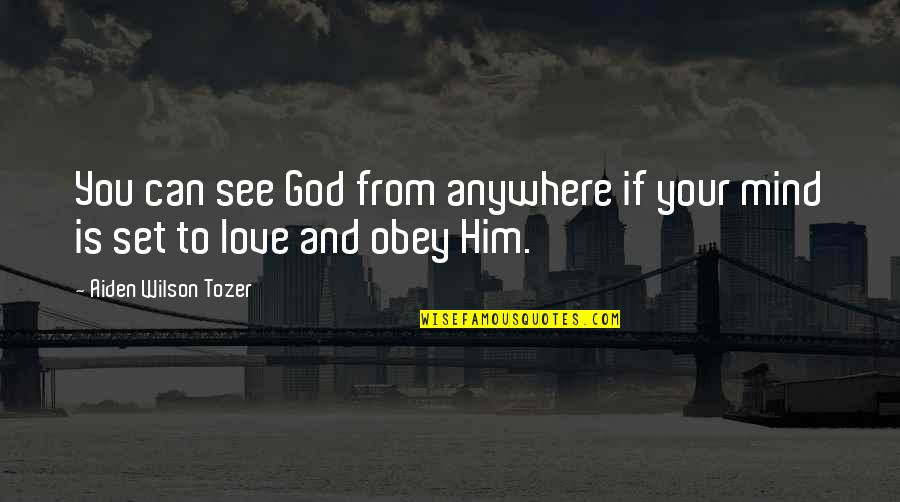 Aiden Tozer Quotes By Aiden Wilson Tozer: You can see God from anywhere if your
