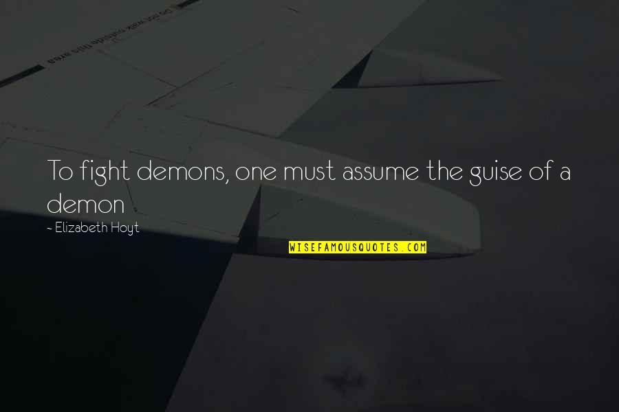 Aiden Valentine Quotes By Elizabeth Hoyt: To fight demons, one must assume the guise