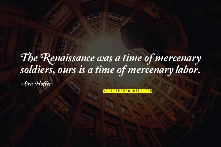 Aiden Valentine Quotes By Eric Hoffer: The Renaissance was a time of mercenary soldiers,
