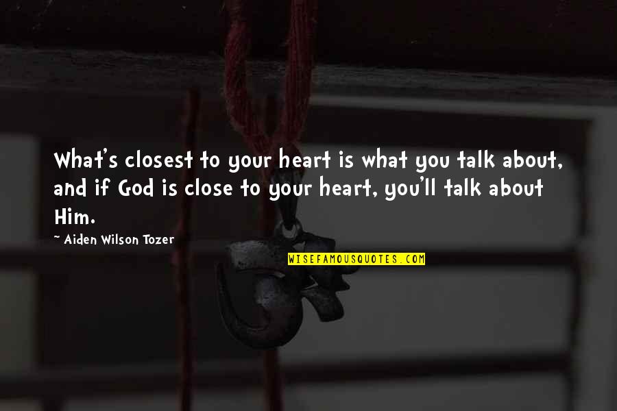 Aiden W Tozer Quotes By Aiden Wilson Tozer: What's closest to your heart is what you