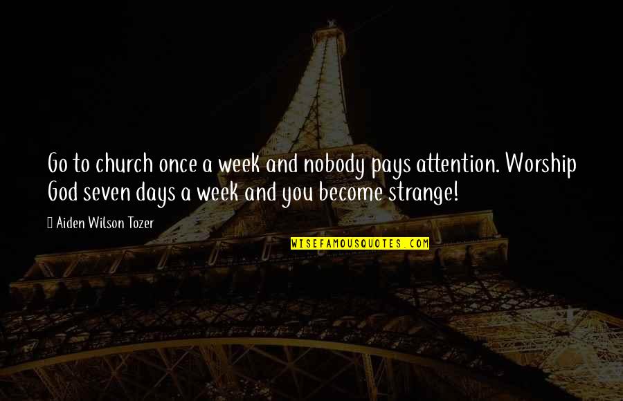 Aiden W Tozer Quotes By Aiden Wilson Tozer: Go to church once a week and nobody