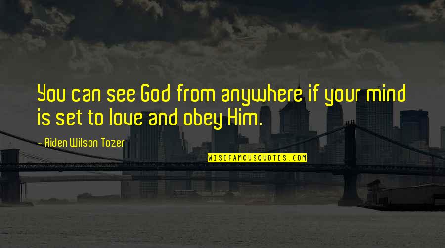Aiden W Tozer Quotes By Aiden Wilson Tozer: You can see God from anywhere if your
