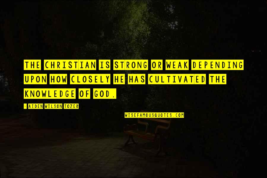 Aiden Wilson Tozer Quotes By Aiden Wilson Tozer: The Christian is strong or weak depending upon