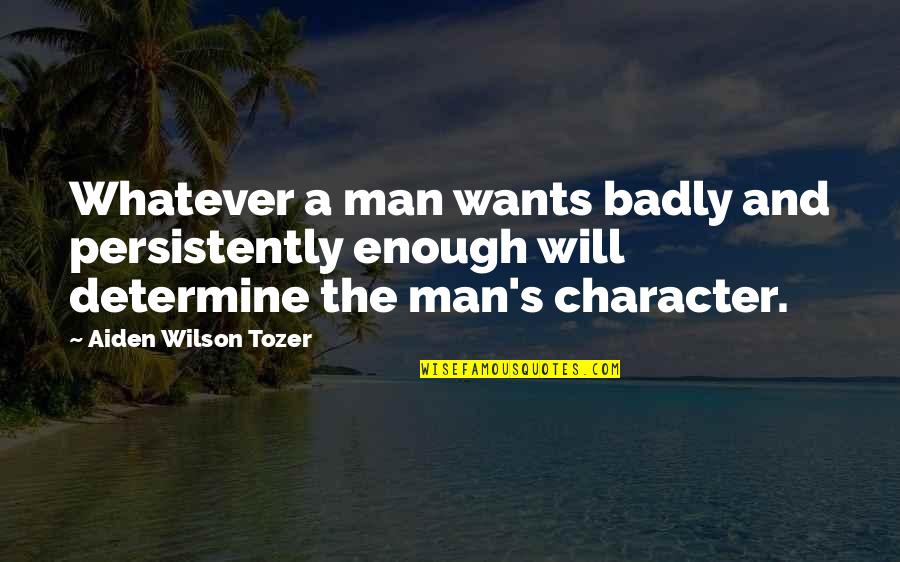 Aiden Wilson Tozer Quotes By Aiden Wilson Tozer: Whatever a man wants badly and persistently enough