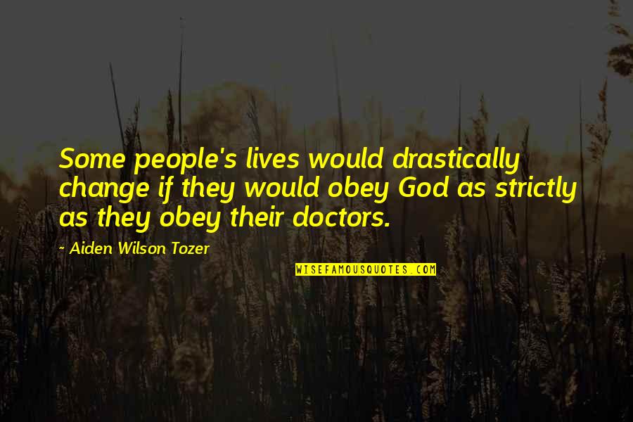 Aiden Wilson Tozer Quotes By Aiden Wilson Tozer: Some people's lives would drastically change if they