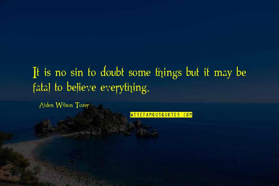 Aiden Wilson Tozer Quotes By Aiden Wilson Tozer: It is no sin to doubt some things