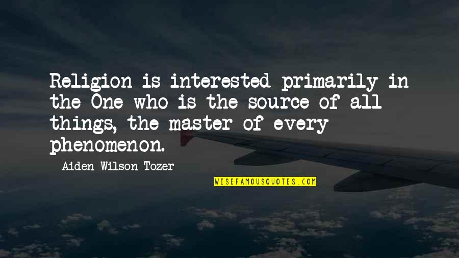 Aiden Wilson Tozer Quotes By Aiden Wilson Tozer: Religion is interested primarily in the One who