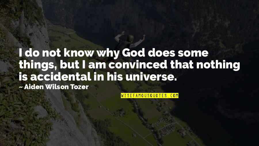 Aiden Wilson Tozer Quotes By Aiden Wilson Tozer: I do not know why God does some