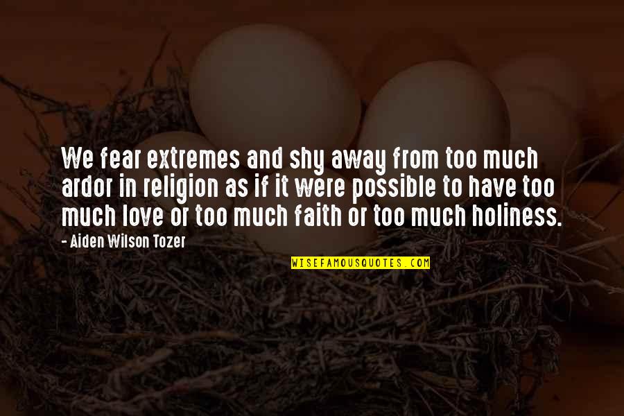 Aiden Wilson Tozer Quotes By Aiden Wilson Tozer: We fear extremes and shy away from too