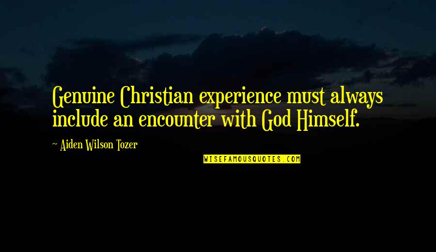 Aiden Wilson Tozer Quotes By Aiden Wilson Tozer: Genuine Christian experience must always include an encounter