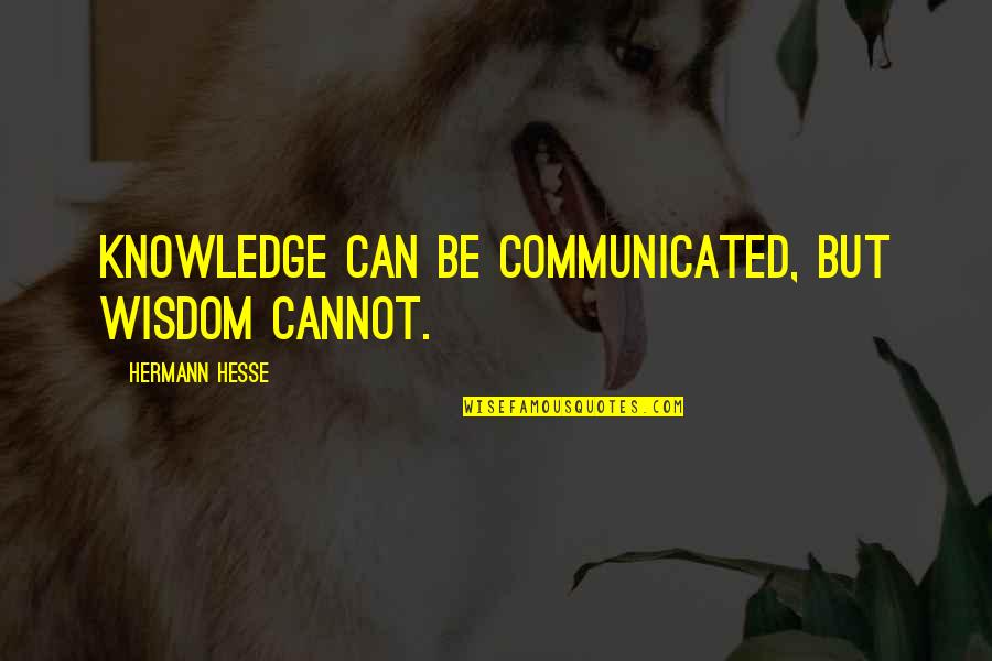 Aiden Wyatt Quotes By Hermann Hesse: Knowledge can be communicated, but wisdom cannot.