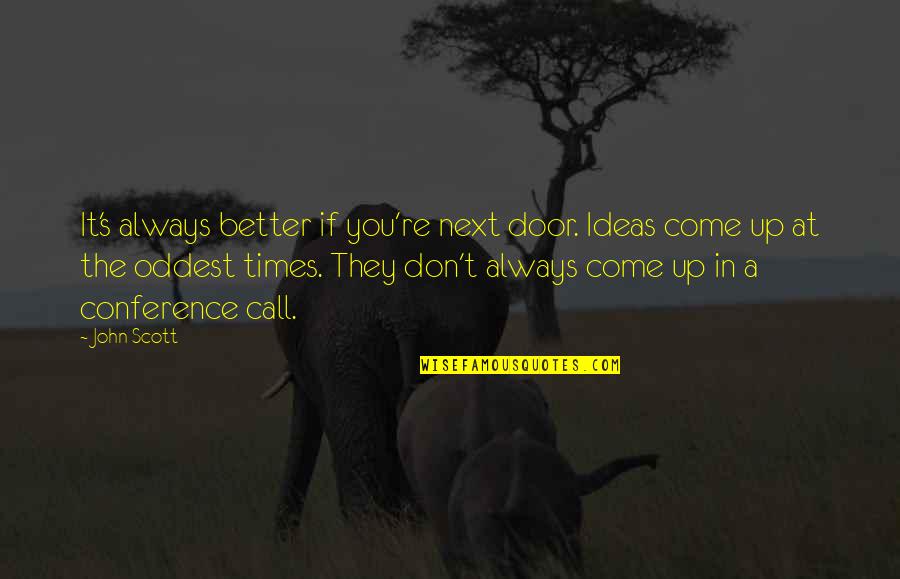 Aidentale Quotes By John Scott: It's always better if you're next door. Ideas