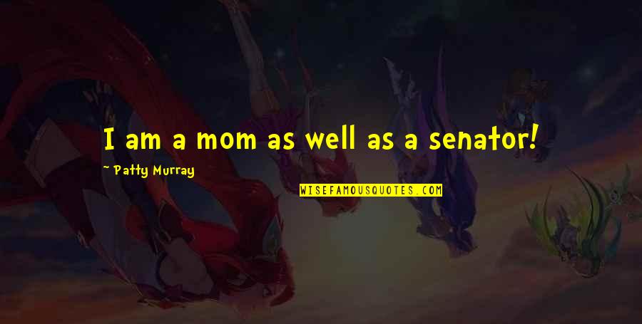 Aiders For Saddle Quotes By Patty Murray: I am a mom as well as a Aiders For Saddle Quotes By Patty Murray: I am a mom as well as a