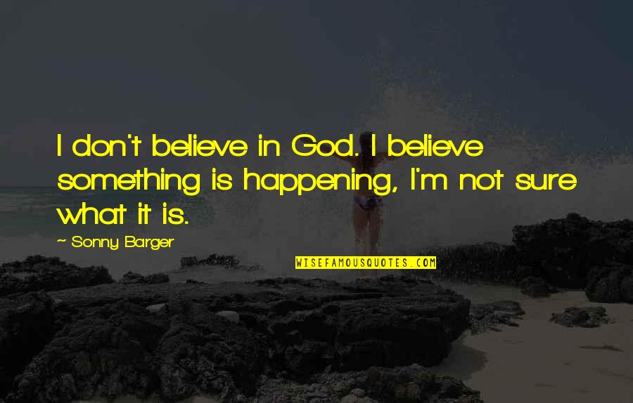 Aiders For Saddle Quotes By Sonny Barger: I don't believe in God. I believe something