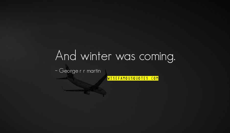 Aiders Quotes By George R R Martin: And winter was coming.