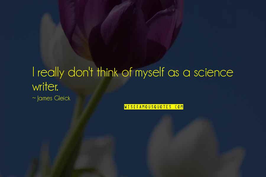 Aidez Nous Quotes By James Gleick: I really don't think of myself as a Aidez Nous Quotes By James Gleick: I really don't think of myself as a