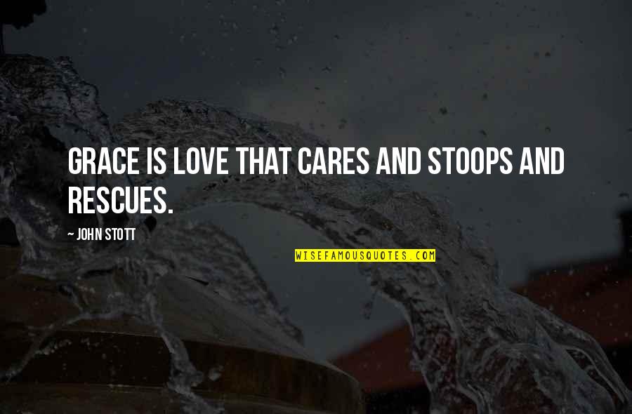 Aidez Quotes By John Stott: Grace is love that cares and stoops and Aidez Quotes By John Stott: Grace is love that cares and stoops and
