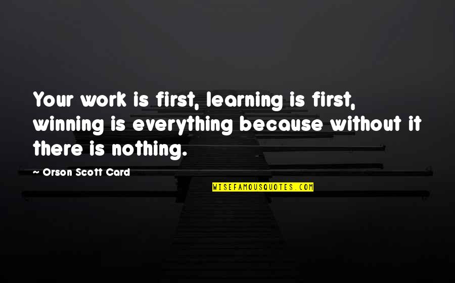 Aidez Quotes By Orson Scott Card: Your work is first, learning is first, winning Aidez Quotes By Orson Scott Card: Your work is first, learning is first, winning